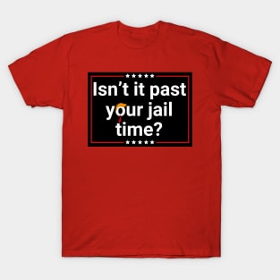 Isn't-it-past-your-jail-time T-Shirt